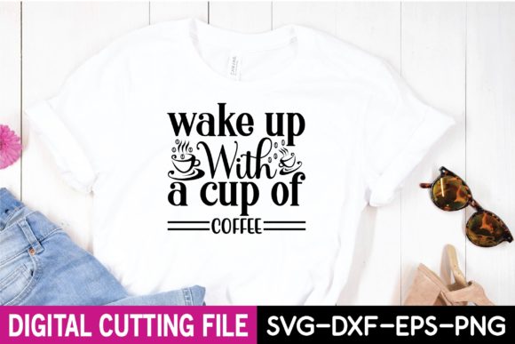 Wake Up with a Cup of Coffee SVG: Graphics & T-Shirt Designs